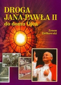 Droga Jana Pawła II do domu Ojca - okładka książki