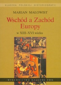 Wschód a Zachód Europy w XIII-XVI - okładka książki