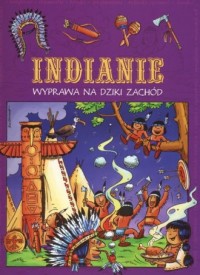 Indianie. Wyprawa na Dziki Zachód - okładka książki