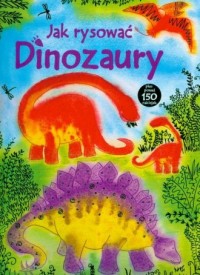 Jak rysować dinoaury (+ ponad 150 - okładka książki