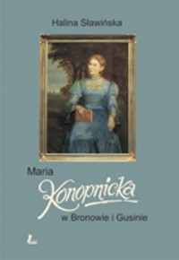 Maria Konopnicka w Bronowie i Gusinie - okładka książki