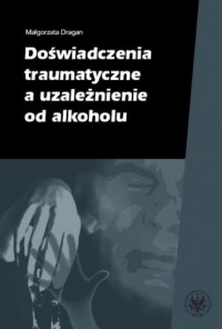 Doświadczenia traumatyczne a uzależnienie - okładka książki