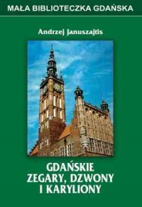 Gdańskie zegary, dzwony i karyliony - okładka książki