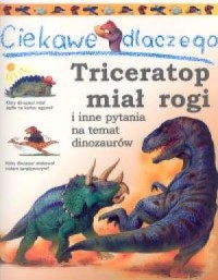 Ciekawe dlaczego triceratops miał - okładka książki