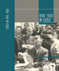 Rok 1945 w Łodzi. Studia i szkice - okładka książki