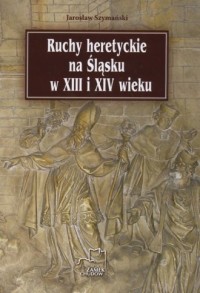 Ruchy heretyckie na Śląsku w XIII - okładka książki