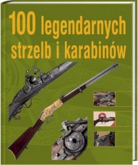 100 legendarnych strzelb i karabinów - okładka książki