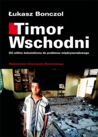 Timor Wschodni. Od reliktu kolonializmu - okładka książki