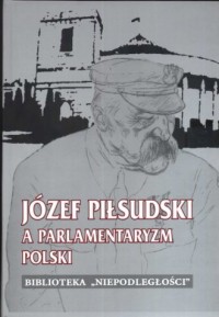 Józef Piłsudski a parlamentaryzm - okładka książki