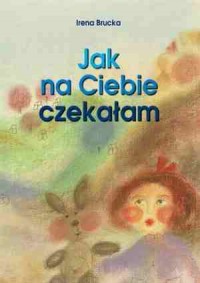 Jak na Ciebie czekałam - okładka książki