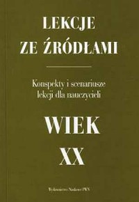 Lekcje ze źródłami. Wiek XX. Konspekty - okładka książki