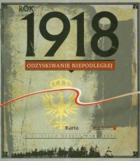 Rok 1918. Odzyskiwanie Niepodległej - okładka książki