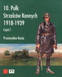 10. Pułk Strzelców Konnych 1918-1939 - okładka książki