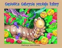 Gąsienica Gabrysia poznaje kolory - okładka książki