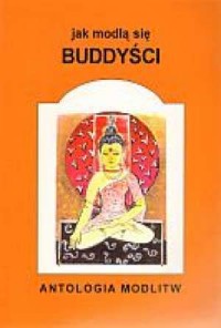 Jak modlą się Buddyści. Antologia - okładka książki