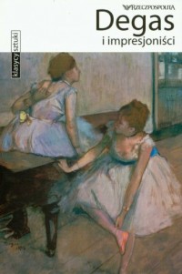 Degas i impresjoniści. Seria: Klasycy - okładka książki