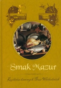 Smak Mazur. Kuchnia dawnych Prus - okładka książki