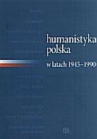 Humanistyka polska w latach 1945-1990 - okładka książki