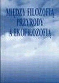 Między filozofią przyrody a ekofilozofią - okładka książki