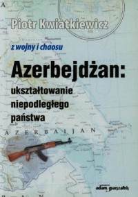 Azerbejdżan: ukształtowanie niepodleglego - okładka książki