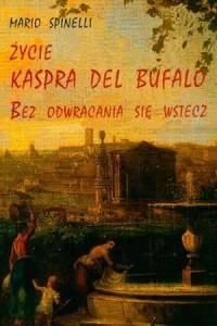 Życie Kaspra del Bufalo. Bez odwracania - okładka książki