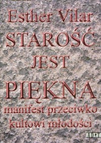 Starość jest piękna. Manifest przeciwko - okładka książki