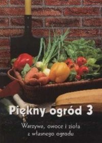 Piękny ogród 3. Warzywa, owoce - okładka książki