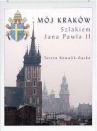 Mój Kraków. Szlakiem Jana Pawła - okładka książki