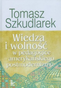 Wiedza i wolność w pedagogice amerykańskiego - okładka książki