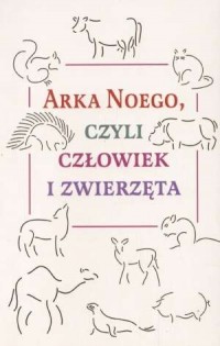 Arka Noego czyli człowiek i zwierzęta - okładka książki
