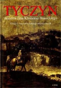 Tyczyn miastem Jana Klemensa Branickiego. - okładka książki