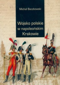 Wojsko polskie w napoleońskim Krakowie - okładka książki