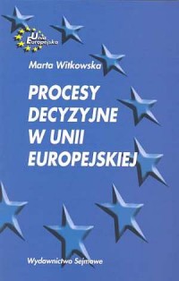Procesy decyzyjne w Unii Europejskiej - okładka książki
