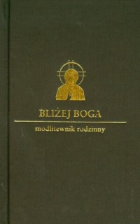 Bliżej Boga. Modlitewnik rodzinny - okładka książki