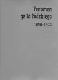 Fenomen getta łódzkiego (1940-1944) - okładka książki