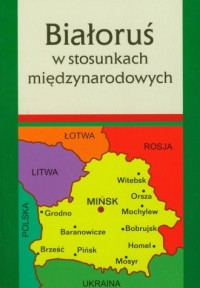 Białoruś w stosunkach międzynarodowych - okładka książki