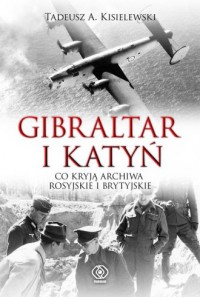 Gibraltar i Katyń. Co kryją archiwa - okładka książki