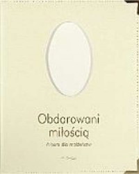 Obdarowani miłością. Album dla - okładka książki