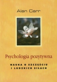 Psychologia pozytywna. Nauka o - okładka książki