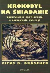 Krokodyl na śniadanie. Zadziwiające - okładka książki