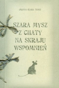 Szara mysz z chaty na skraju wspomnień - okładka książki