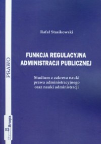Funkcja regulacyjna administracji - okładka książki