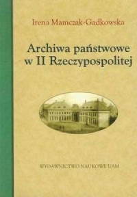 Archiwa państwowe w II Rzeczypospolitej - okładka książki