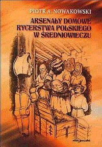 Arsenały domowe rycerstwa polskiego - okładka książki