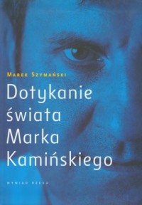Dotykanie świata Marka Kamińskiego. - okładka książki