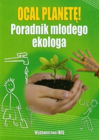 Ocal planetę. Poradnik młodego - okładka książki