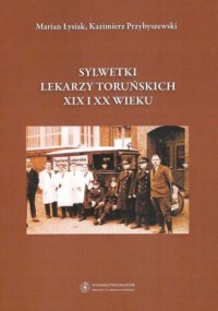 Sylwetki lekarzy toruńskich XIX - okładka książki