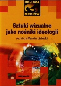 Sztuki wizualne jako nośniki ideologii - okładka książki