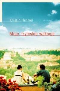 okładka książki - Moje rzymskie wakacje - Kristin Harmel