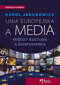 Unia Europejska a media. Między - okładka książki
